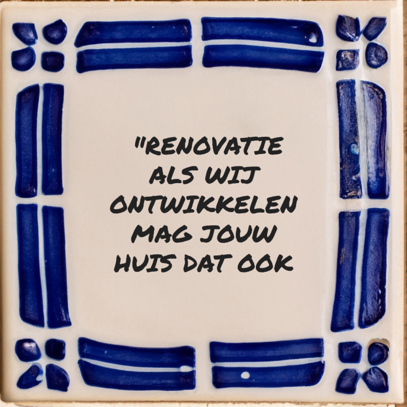 Delfts blauwe tegel met de tekst: Renovatie als wij ontwikkelen, mag jouw huis dat ook